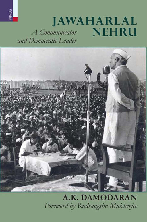 Jawaharlal Nehru: A Communicator and Democratic Leader by A.K. Damodaran