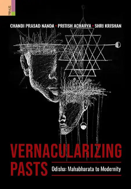 Vernacularizing Pasts: Odisha: Mahabharata to 'Modernity' by Chandi Prasad Nanda