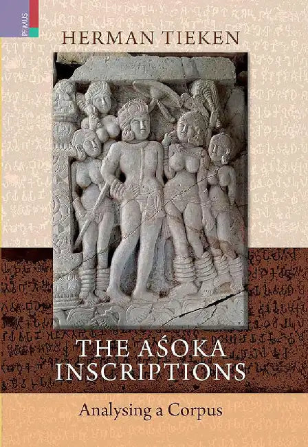 The Asoka Inscriptions: Analysing a Corpus by Herman Tieken