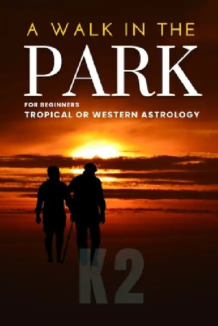 A Walk in the Park: For Beginners -Tropical or Western Astrology by K2