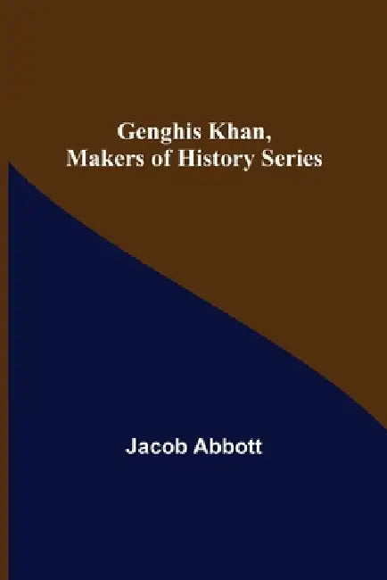 Genghis Khan, Makers of History Series by Jacob Abbott