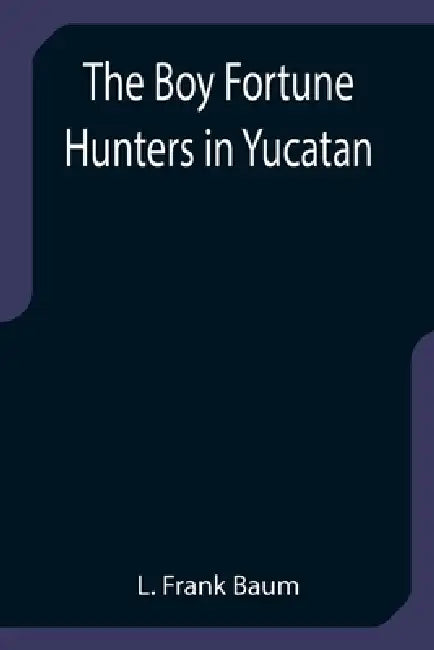 The Boy Fortune Hunters in Yucatan by L. Frank Baum