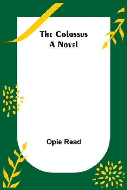 The Colossus; A Novel by Opie Read