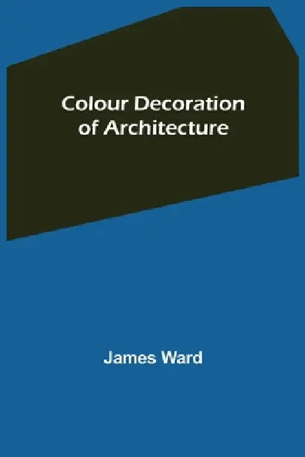 Colour Decoration of Architecture by James Ward
