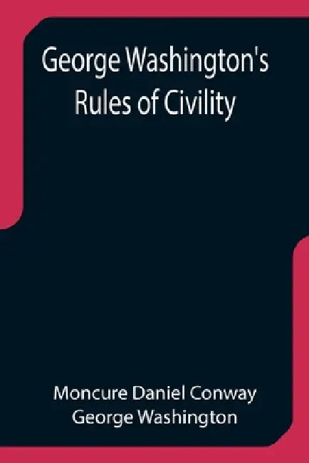 George Washington's Rules of Civility by Moncure Daniel Conway, George Washington