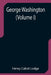 George Washington (Volume I) by Henry Cabot Lodge