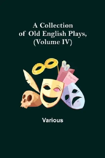 A Collection of Old English Plays, (Volume IV) by Various