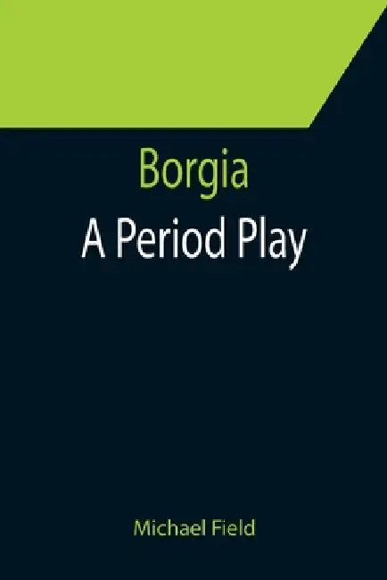 Borgia: A Period Play by Michael Field