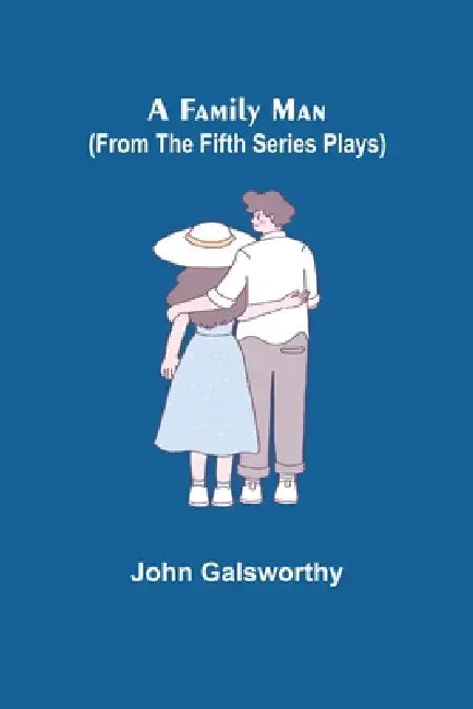A Family Man (From the Fifth Series Plays) by John Galsworthy