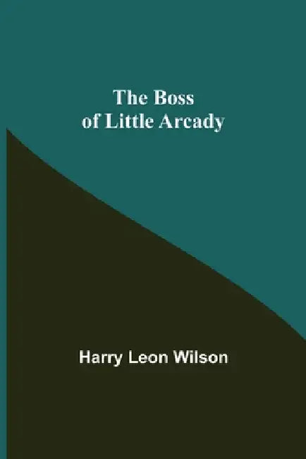 The Boss of Little Arcady by Harry Leon Wilson