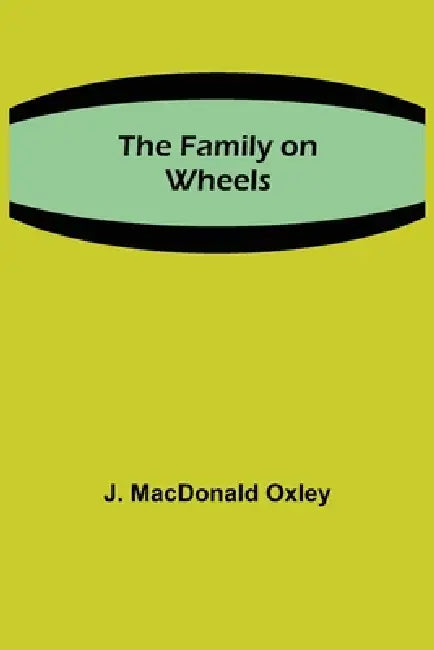 The Family on Wheels by J. MacDonald Oxley