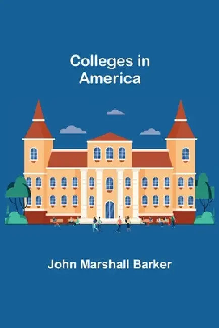 Colleges in America by John Marshall Barker