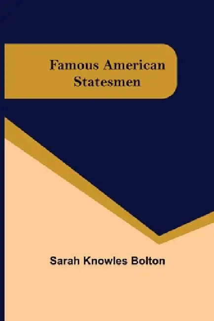 Famous American Statesmen by Sarah Knowles Bolton