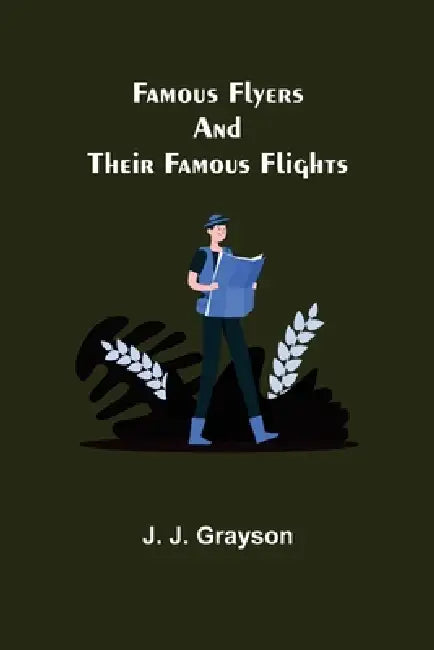 Famous Flyers And Their Famous Flights by J. J. Grayson