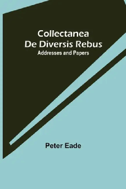 Collectanea de Diversis Rebus: Addresses and Papers by Peter Eade