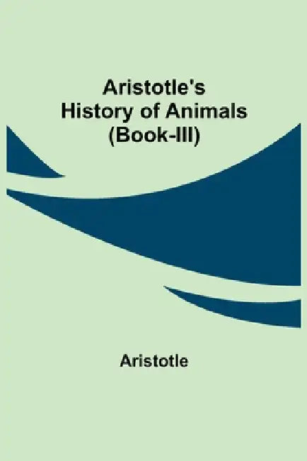 Aristotle's History of Animals (Book-III) by Aristotle