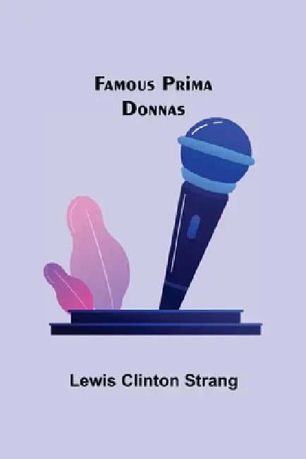 Famous Prima Donnas by Lewis Clinton Strang