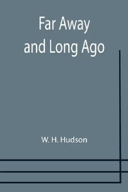 Far Away and Long Ago by W. H. Hudson