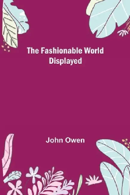 The Fashionable World Displayed by John Owen