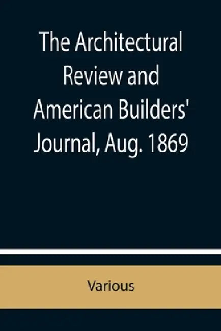 The Architectural Review and American Builders' Journal, Aug. 1869 by Various