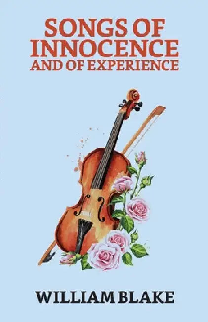 Songs of Innocence And of Experience by William Blake