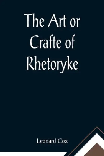 The Art or Crafte of Rhetoryke by Leonard Cox