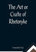 The Art or Crafte of Rhetoryke by Leonard Cox