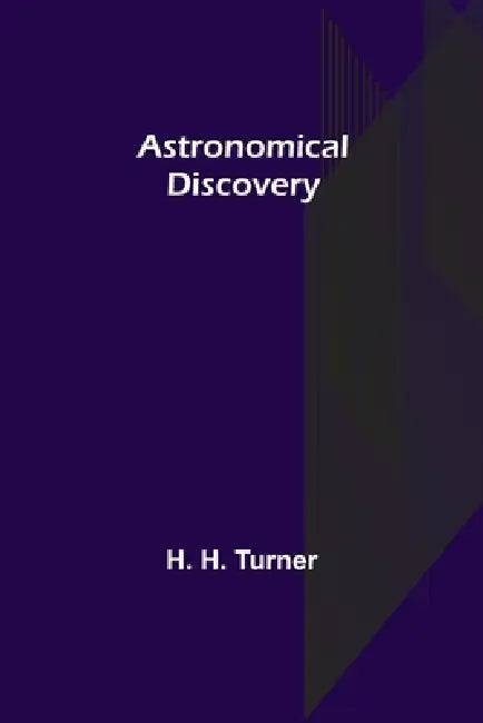 Astronomical Discovery by H. H. Turner