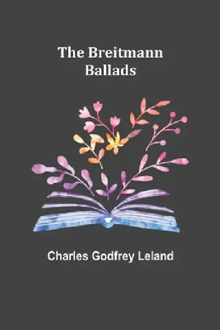 The Breitmann Ballads by Charles Godfrey Leland