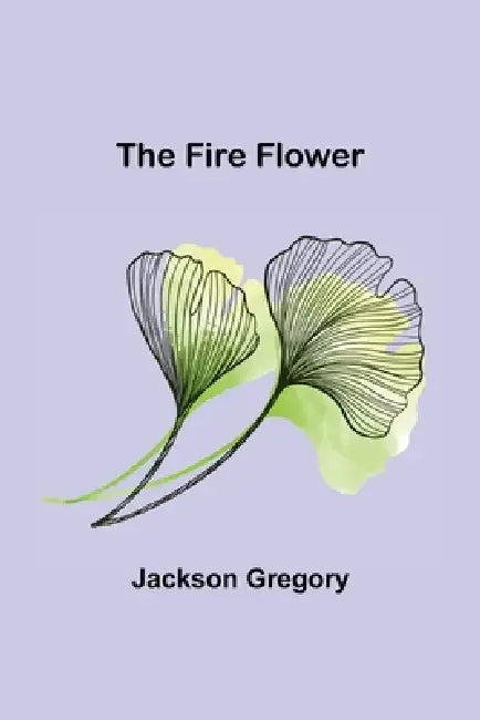 The Fire Flower by Jackson Gregory
