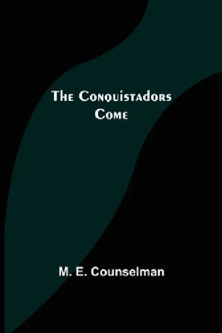 The Conquistadors Come by M. E. Counselman