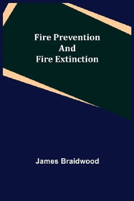 Fire Prevention and Fire Extinction by James Braidwood