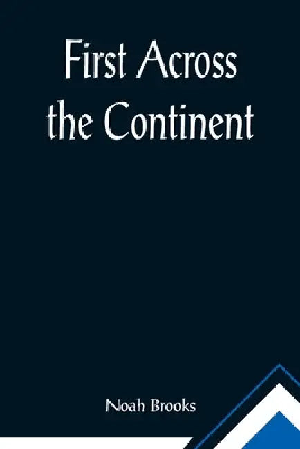 First Across the Continent by Noah Brooks