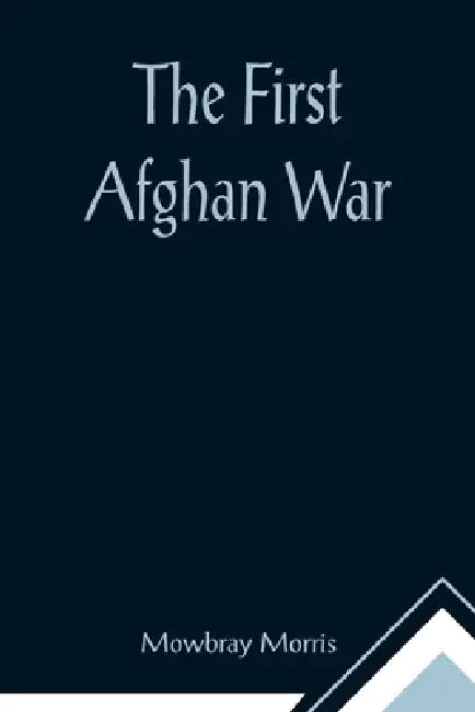 The First Afghan War by Mowbray Morris