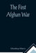 The First Afghan War by Mowbray Morris