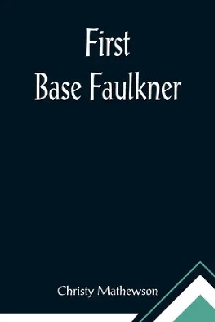 First Base Faulkner by Christy Mathewson