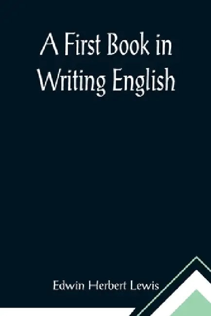 A First Book in Writing English by Edwin Herbert Lewis