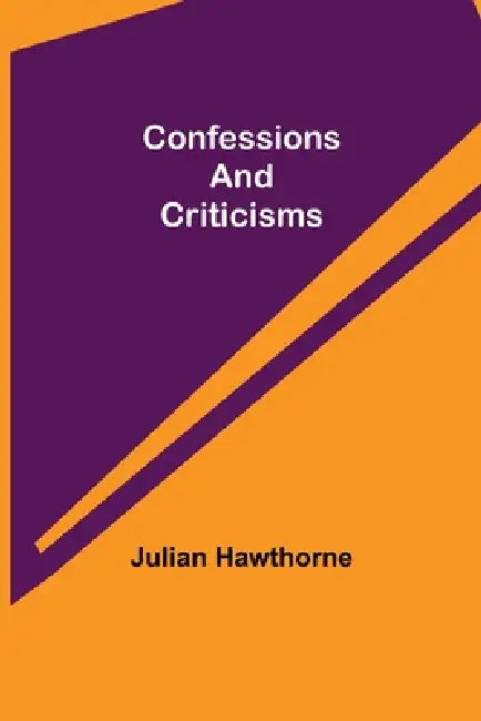 Confessions and Criticisms by Julian Hawthorne