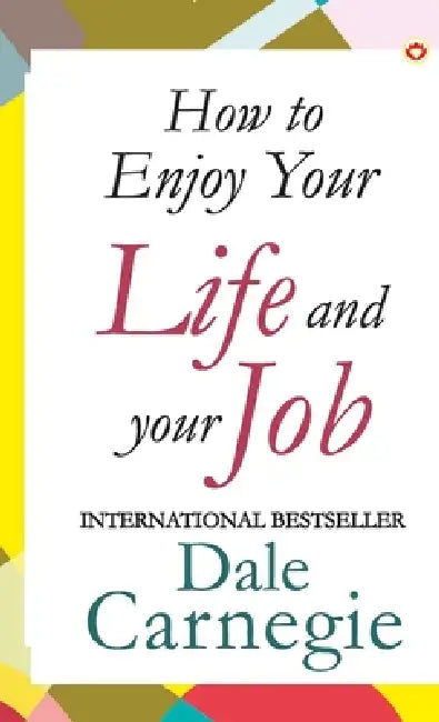 How to Enjoy Your Life and Job by Dale Carnegie