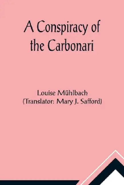 A Conspiracy of the Carbonari by Louise Mühlbach, Mary J. Safford