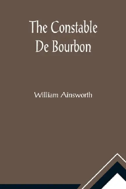 The Constable De Bourbon by William Ainsworth