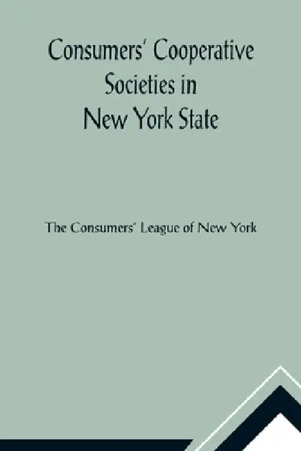 Consumers' Cooperative Societies in New York State by The Consumers' League of New York