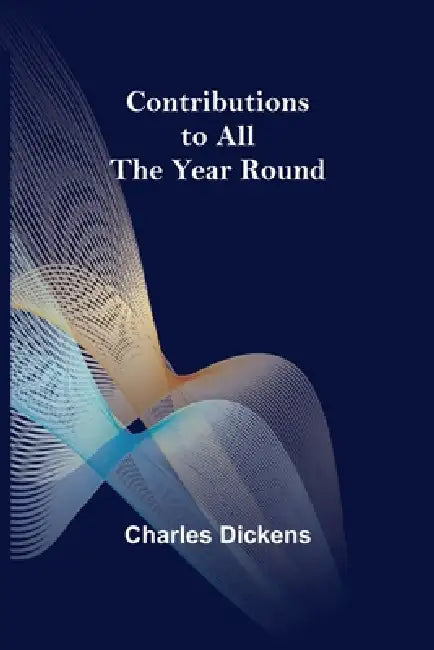 Contributions to All the Year Round by Charles Dickens