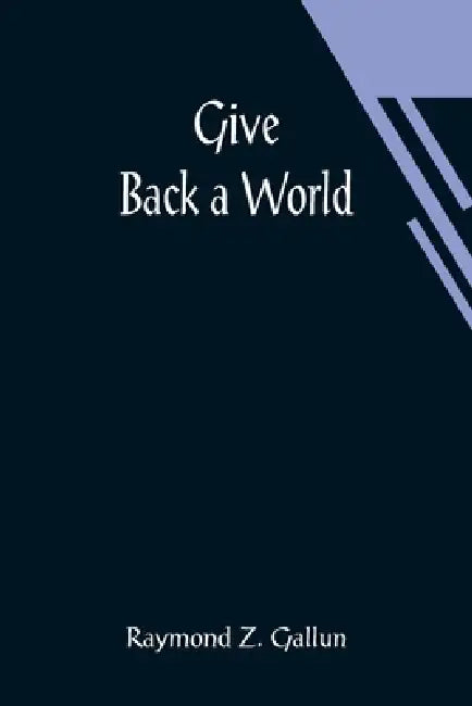 Give Back a World by Raymond Z. Gallun