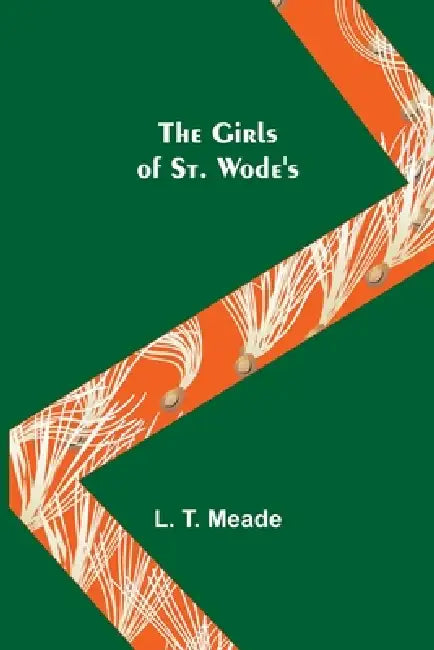 The Girls of St. Wode's by L. T. Meade