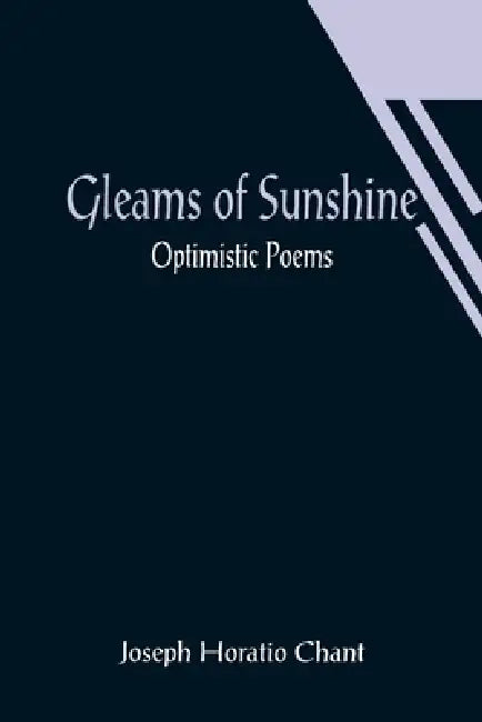 Gleams of Sunshine: Optimistic Poems by Joseph Horatio Chant
