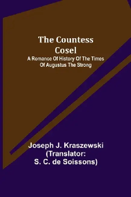 The Countess Cosel; A Romance of History of the Times of Augustus the Strong by Joseph J. Kraszewski