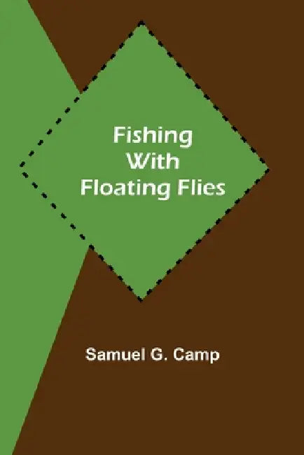 Fishing with Floating Flies by Samuel G. Camp
