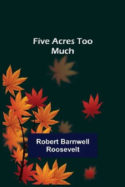 Five Acres too Much by Robert Barnwell Roosevelt