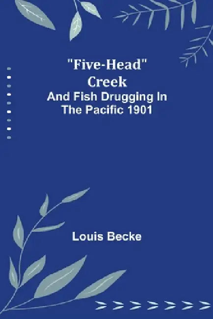Five-Head Creek; and Fish Drugging In The Pacific 1901 by Louis Becke